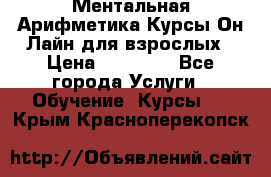 Ментальная Арифметика Курсы Он-Лайн для взрослых › Цена ­ 25 000 - Все города Услуги » Обучение. Курсы   . Крым,Красноперекопск